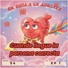 Ep 1 [S4] Cuando llegue la persona correcta entonces...