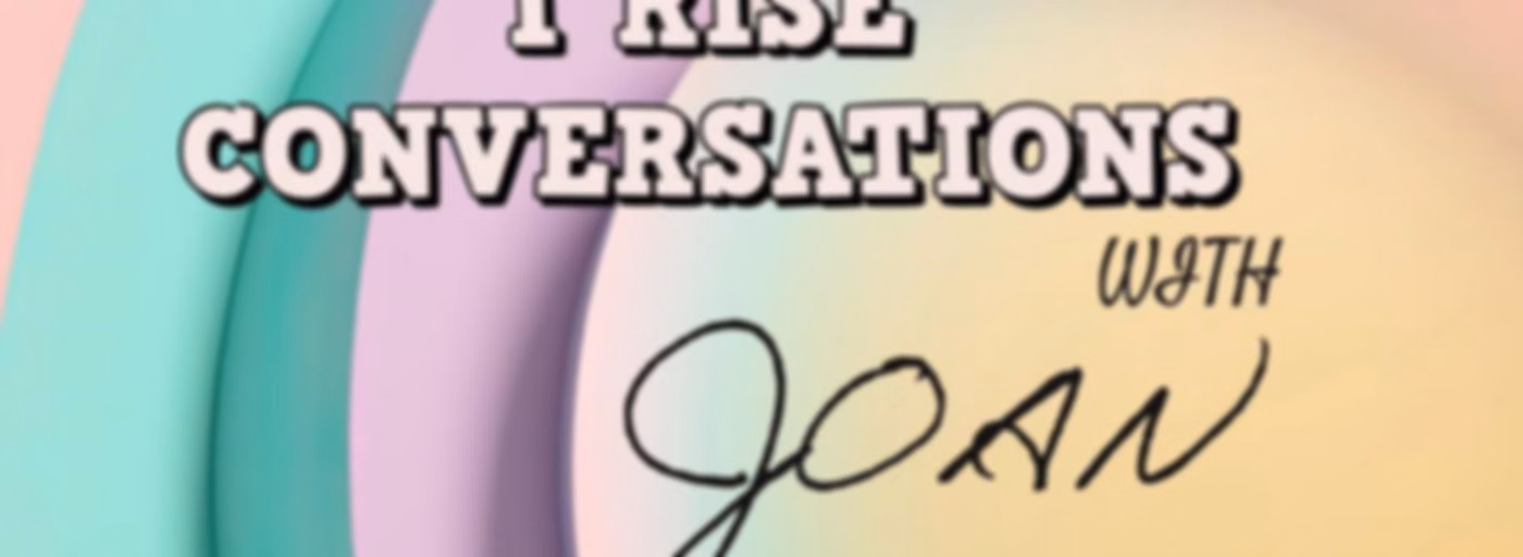 I RISE CONVERSATIONS WITH JOAN