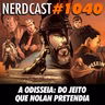 NerdCast 1040 - A Odisseia: Do Jeito Que Nolan Pretendia