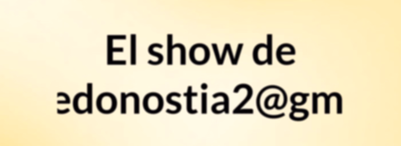 El show de migueledonostia2@gmail.com