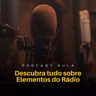 DESCUBRA TUDO SOBRE ELEMENTOS DO RÁDIO | Podcast Aulas - Ep.06