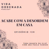 Vida Ordenada #130 Acabe com a desordem em casa - Método Fly Lady