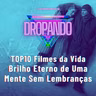 DROPANDO 130 - TOP10 Filmes da Vida _ Brilho Eterno De Uma Mente Sem Lembranças