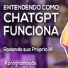 Akitando #142 - Entendendo COMO ChatGPT Funciona - Rodando sua Própria IA
