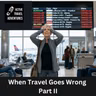 When Travel Goes Wrong : Part II - Health and Transportation Problems