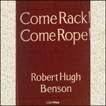 Come Rack! Come Rope! by Robert Hugh Benson (1871 - 1914)