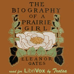 Biography of a Prairie Girl, The by  Eleanor Gates (1875 - 1951)