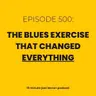Episode 500 - The Blues Exercise That Changed Everything