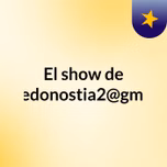El show de migueledonostia2@gmail.com