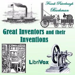 Great Inventors and Their Inventions by Frank P. Bachman (1871 - 1934)