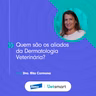 Quem são os aliados da Dermatologia Veterinária?