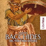 Bacchides: or, The Twin Sisters by Titus Maccius Plautus (254 BCE - 184 BCE)