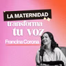 271. Cuando la maternidad transforma tu voz [ft. Francina Corona]
