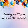 Episode 50: Our 50th episode as we move into our 5th year!