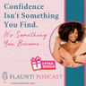 Confidence Isn’t Something You Find. It’s Something You Become