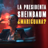 La Presidenta Claudia Sheinbaum ¿Mariguana?
