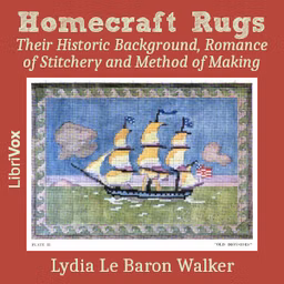Homecraft Rugs: Their Historic Background, Romance of Stitchery and Method of Making by Lydia Le Baron Walker (1869 - 1958)