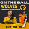 THIS WEEK AT WOLVES 🚨 Alexis ,Dan & Dave discuss all this weeks Wolves News "ON THE BALL"