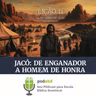 Jacó: De Enganador A Homem de Honra