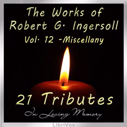 Works of Robert G. Ingersoll, Volume 12 - Tributes