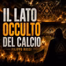 IL LATO OCCULTO DEL CALCIO - FILIPPO ROSSI
