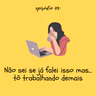 #TTM49: Não sei se já falei isso mas... tô trabalhando demais!