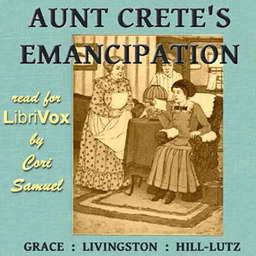 Aunt Crete's Emancipation by Grace Livingston Hill (1865 - 1947)