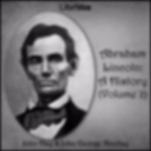 Abraham Lincoln: A History (Volume 2) by John Hay (1835 - 1905) and  John George Nicolay (1832 - 1901)