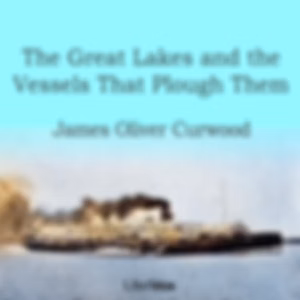 Great Lakes and the Vessels That Plough Them, The by James Oliver Curwood (1878 - 1927)
