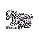 Hablemos de Tal con UnTalFredo