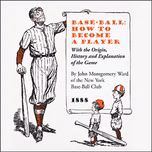 Base-Ball: How to Become a Player by John Montgomery Ward (1860 - 1925)