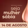 Seja Mulher Sábia - 14/Ago