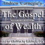Gospel of Wealth, The by Andrew Carnegie (1835 - 1919)