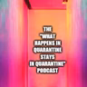 The What Happens In Quarantine Stays In Quarantine Podcast.