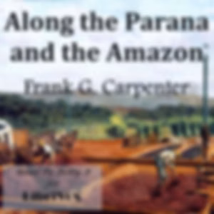Along the Parana and the Amazon by Frank G. Carpenter (1855 - 1924)
