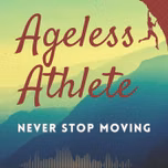 Ageless Athlete — Healthy Aging for a Strong, Capable Life