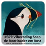 E379 Vibecoding Snap De Bootloader Em Rust Com IA, Em Letras Muito Muito Muito Pequenas