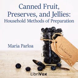 Canned Fruit, Preserves, and Jellies: Household Methods of Preparation by Maria Parloa (1843 - 1909)
