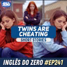 241. Twins Are Cheating | Analisando histórias em Inglês