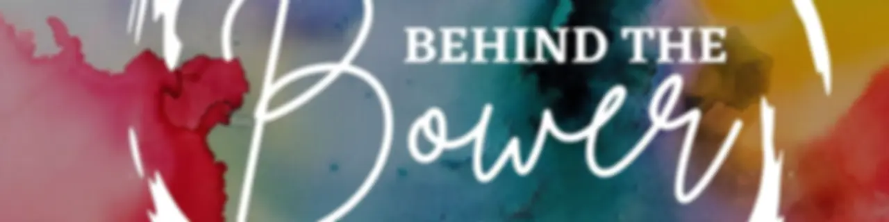 Behind the Bower