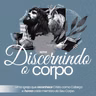 O Corpo que Esquecemos de Discernir | Pr. Jhon Lima [Discernindo o Corpo. EP1.]