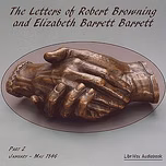 Letters of Robert Browning and Elizabeth Barrett Barrett, Part 2, The by Elizabeth Barrett Browning (1806 - 1861) and Robert Browning (1812 - 1889)