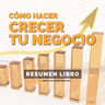 📖 Cómo Hacer Crecer Tu Negocio - Un Resumen de Libros para Emprendedores