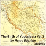 Birth of Yugoslavia, Volume 2, The by Henry Baerlein (1875 - 1960)
