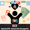 Episode 575: The Games That Changed Us Forever