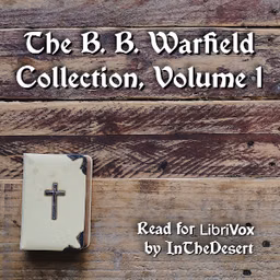 B. B. Warfield Collection, Volume 1, The by Benjamin B. Warfield (1851 - 1921)
