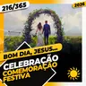 CELEBRAÇÃO: COMEMORAÇÃO FESTIVA - Bom dia, Jesus! 216/365 (2026)