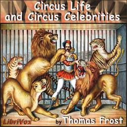 Circus Life and Circus Celebrities by  Thomas Frost (1821 - 1908)