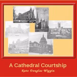Cathedral Courtship, A by Kate Douglas Wiggin (1856 - 1923)