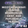 42: Missy McMurray – Leaving Mormonism, Grief, and Psychedelic Healing